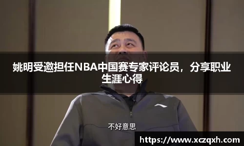 姚明受邀担任NBA中国赛专家评论员，分享职业生涯心得